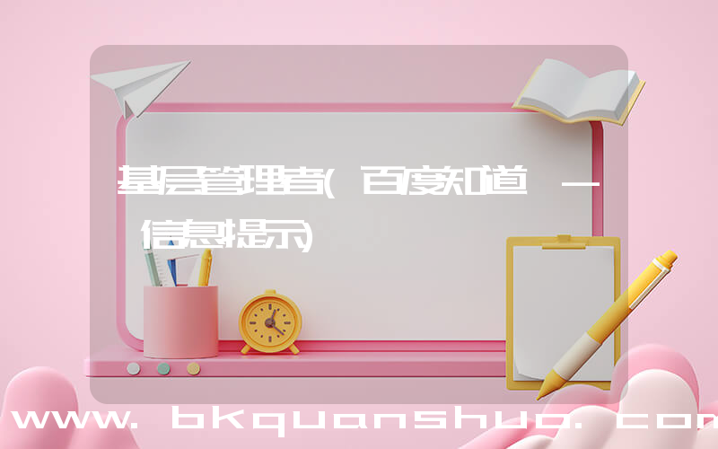 基层管理者(百度知道 - 信息提示)